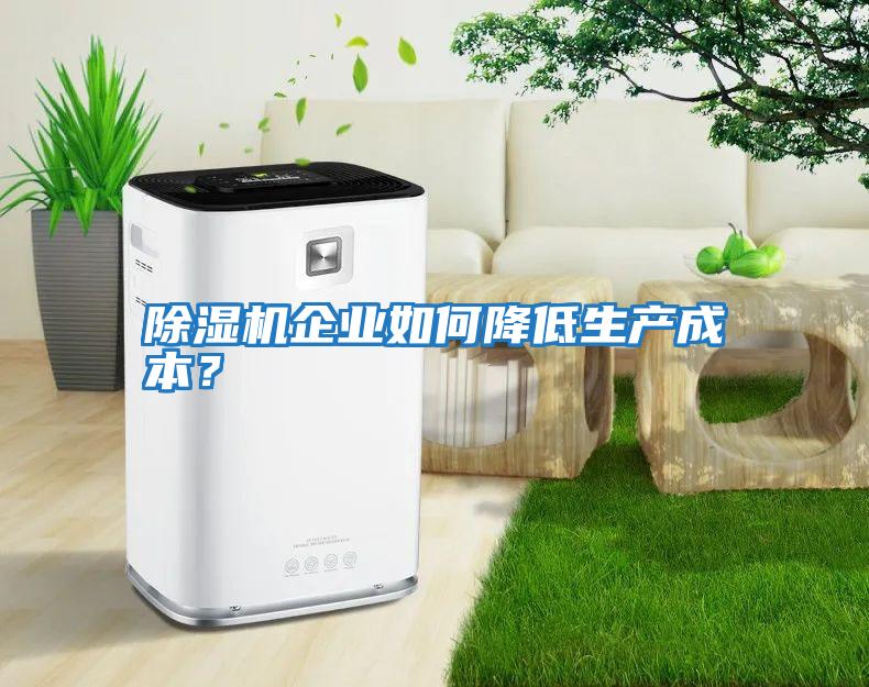 除濕機企業如何降低生產成本？
