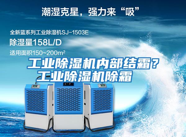 工業(yè)除濕機內(nèi)部結(jié)霜？ 工業(yè)除濕機除霜