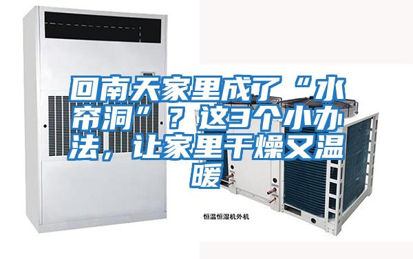 回南天家里成了“水簾洞”?這3個小辦法,讓家里干燥又溫暖