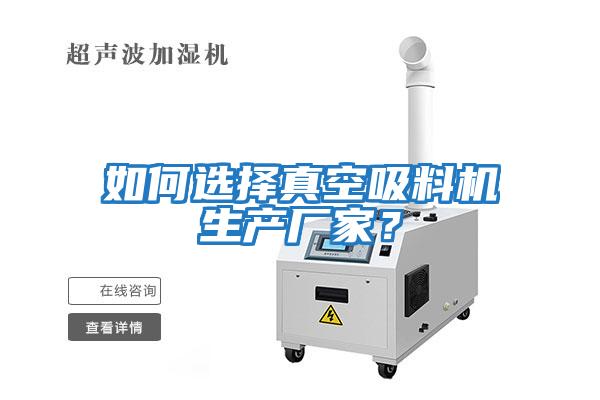 如何選擇真空吸料機生產廠家？