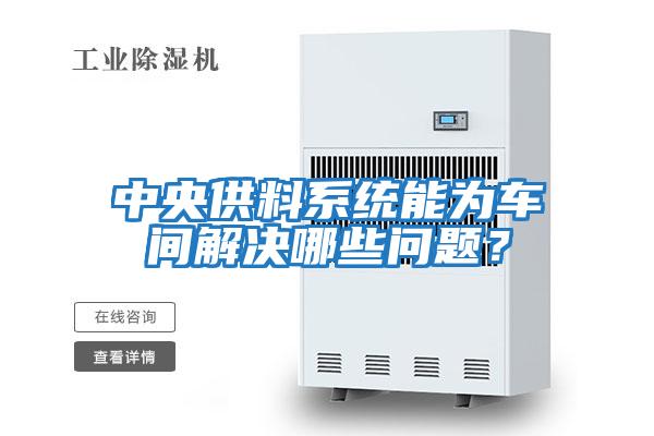 中央供料系統能為車間解決哪些問題?