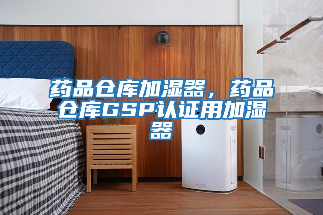 藥品倉庫加濕器，藥品倉庫GSP認證用加濕器