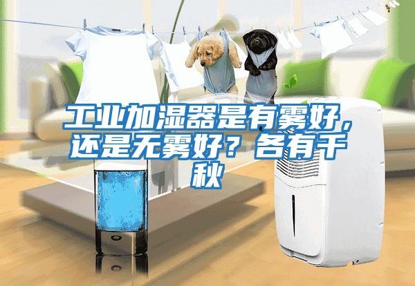 工業(yè)加濕器是有霧好，還是無霧好？各有千秋