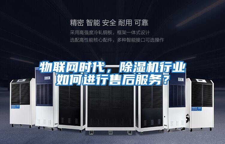 物聯網時代,除濕機行業如何進行售后服務?