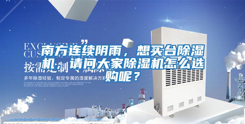 南方連續陰雨，想買臺除濕機，請問大家除濕機怎么選購呢？