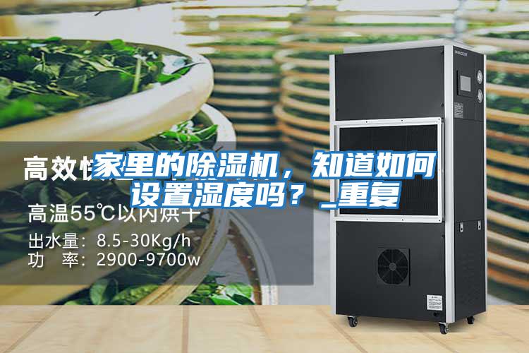 家里的除濕機,知道如何設置濕度嗎?_重復