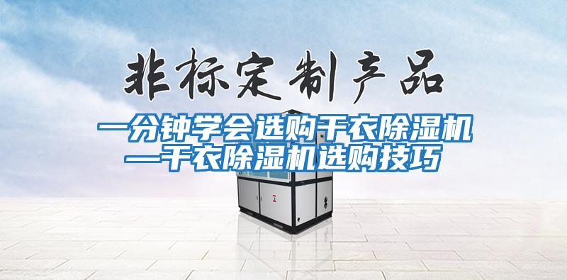 一分鐘學(xué)會(huì)選購(gòu)干衣除濕機(jī)—干衣除濕機(jī)選購(gòu)技巧