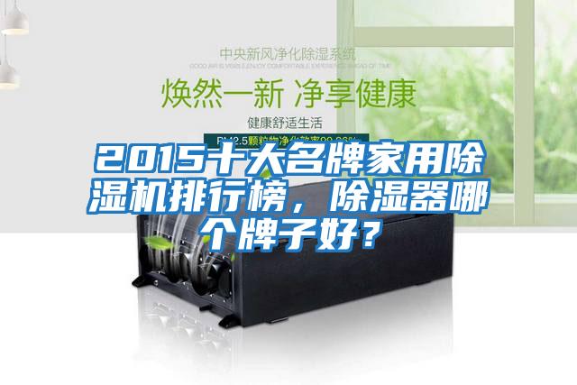 2015十大名牌家用除濕機(jī)排行榜，除濕器哪個(gè)牌子好？