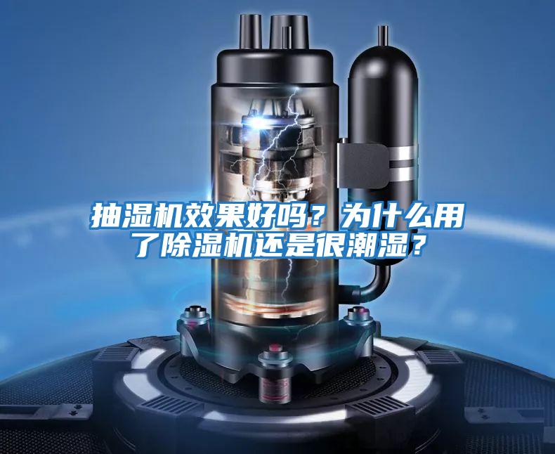 抽濕機效果好嗎？為什么用了除濕機還是很潮濕？
