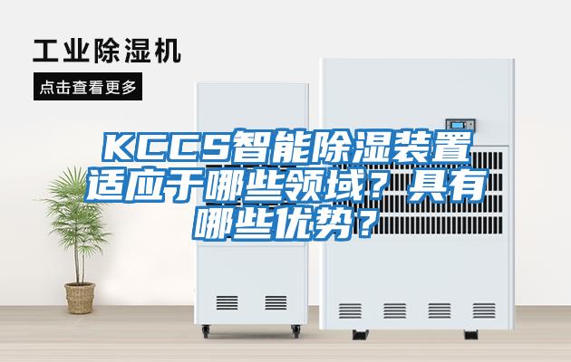 KCCS智能除濕裝置適應(yīng)于哪些領(lǐng)域？具有哪些優(yōu)勢(shì)？