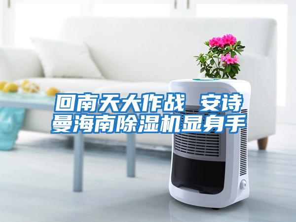 回南天大作戰(zhàn) 安詩曼海南除濕機(jī)顯身手