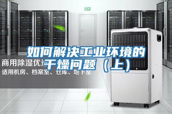 如何解決工業(yè)環(huán)境的干燥問題(上)