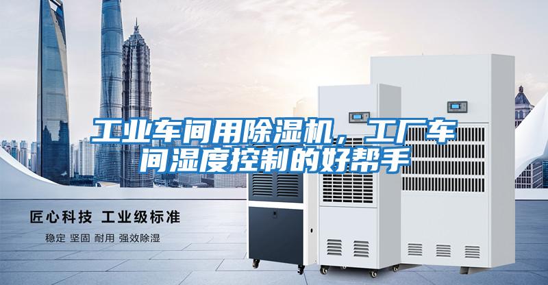 工業(yè)車(chē)間用除濕機(jī)，工廠車(chē)間濕度控制的好幫手