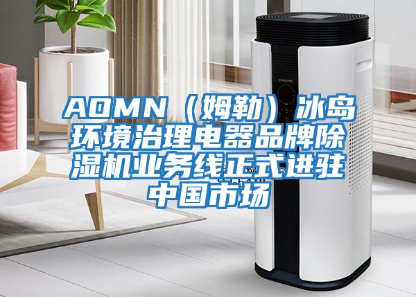 AOMN（姆勒）冰島環(huán)境治理電器品牌除濕機業(yè)務線正式進駐中國市場
