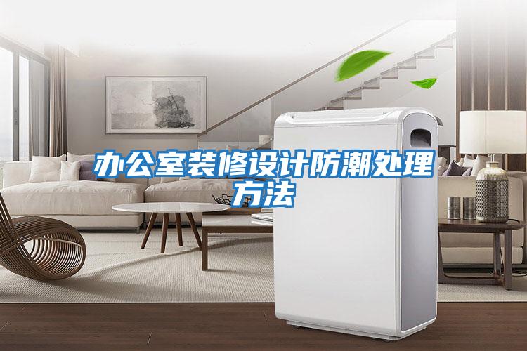 辦公室裝修設計防潮處理方法