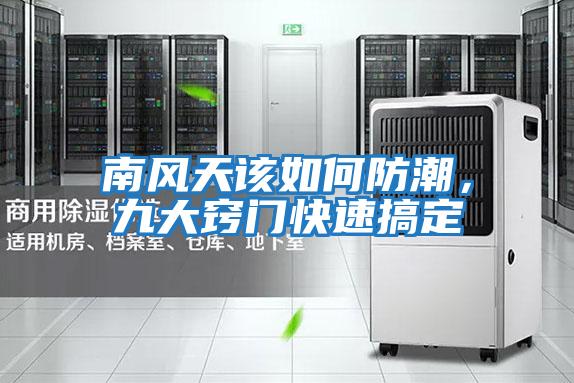南風(fēng)天該如何防潮，九大竅門快速搞定