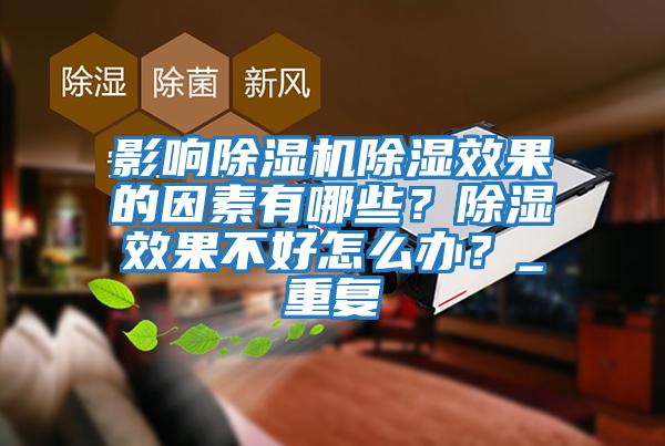 影響除濕機除濕效果的因素有哪些？除濕效果不好怎么辦？_重復