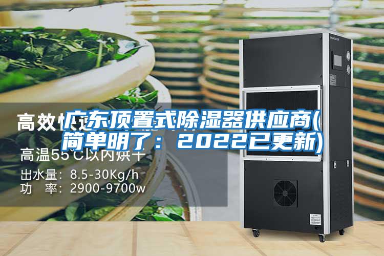 廣東頂置式除濕器供應商(簡單明了:2022已更新)
