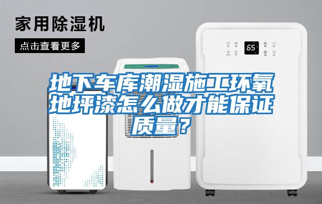地下車庫潮濕施工環(huán)氧地坪漆怎么做才能保證質量？