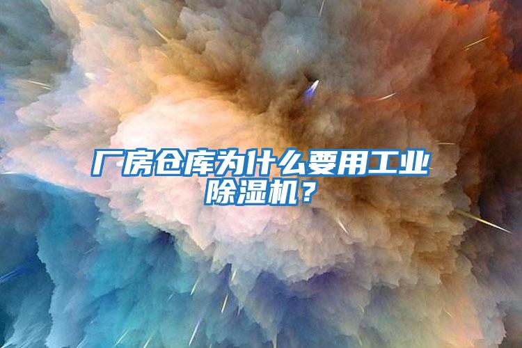 廠房倉庫為什么要用工業除濕機？