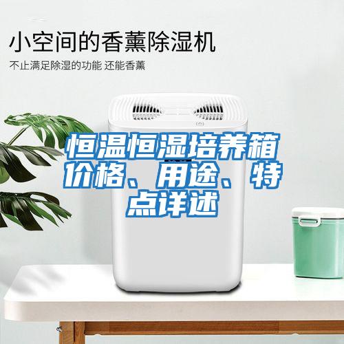 恒溫恒濕培養(yǎng)箱價格、用途、特點詳述