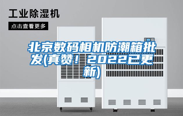 北京數碼相機防潮箱批發(真贊！2022已更新)