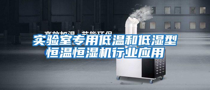 實(shí)驗(yàn)室專(zhuān)用低溫和低濕型恒溫恒濕機(jī)行業(yè)應(yīng)用