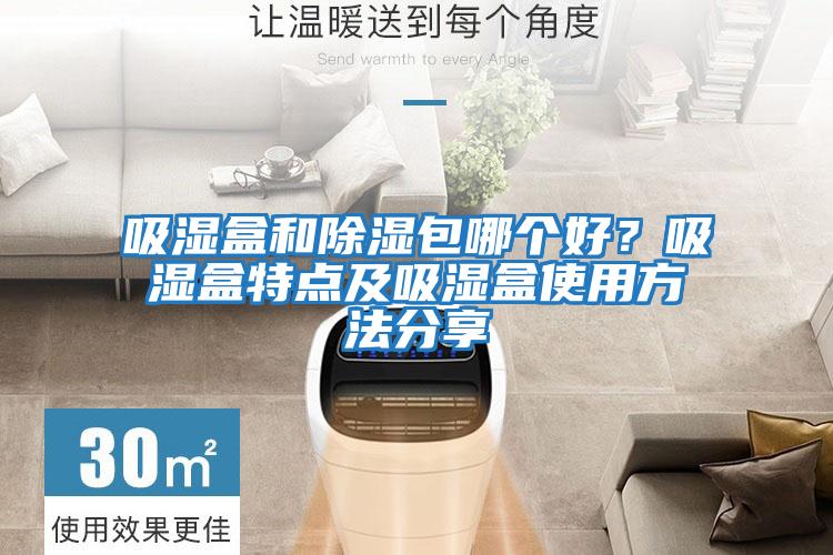 吸濕盒和除濕包哪個好？吸濕盒特點及吸濕盒使用方法分享