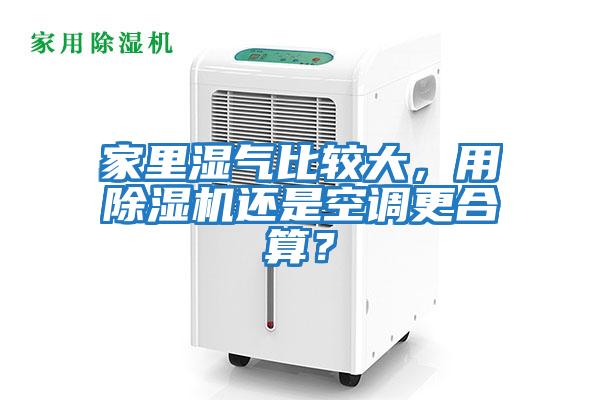 家里濕氣比較大，用除濕機(jī)還是空調(diào)更合算？