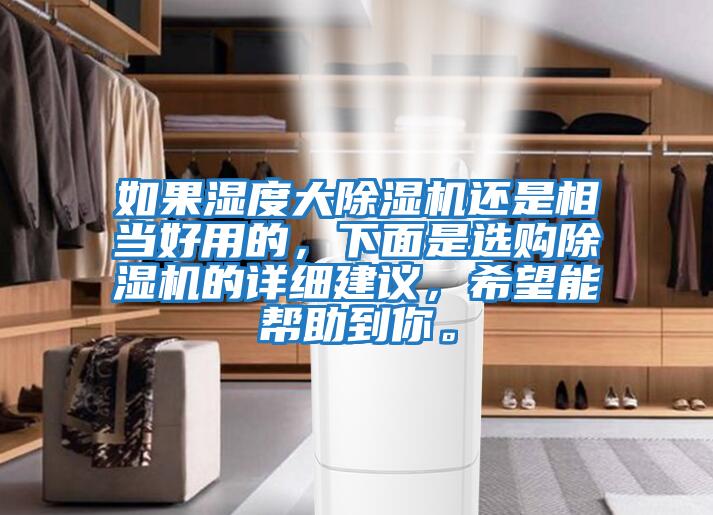 如果濕度大除濕機(jī)還是相當(dāng)好用的，下面是選購除濕機(jī)的詳細(xì)建議，希望能幫助到你。