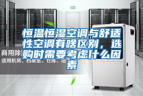 恒溫恒濕空調(diào)與舒適性空調(diào)有啥區(qū)別，選購時(shí)需要考慮什么因素