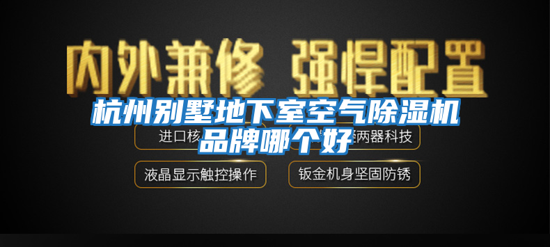 杭州別墅地下室空氣除濕機(jī)品牌哪個好