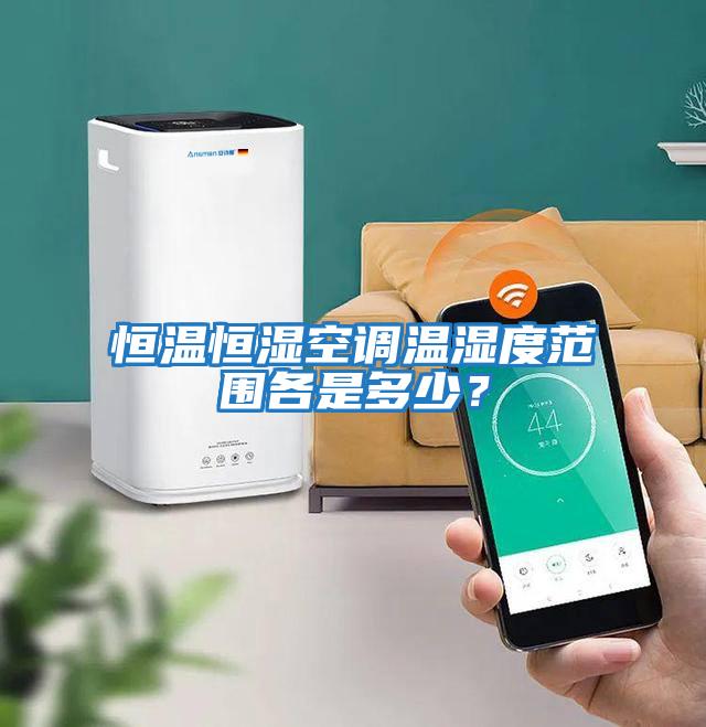恒溫恒濕空調溫濕度范圍各是多少？