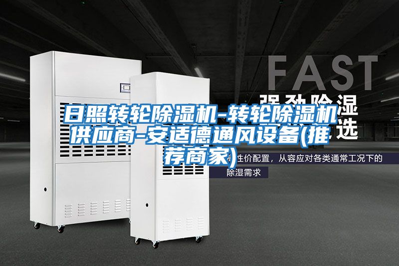 日照轉輪除濕機-轉輪除濕機供應商-安適德通風設備(推薦商家)