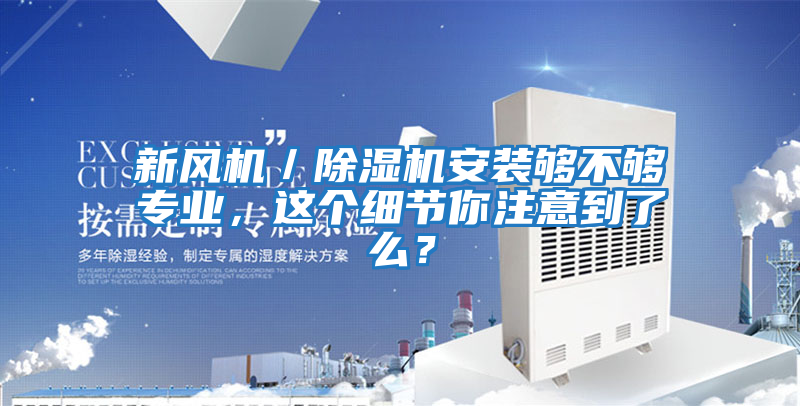 新風(fēng)機／除濕機安裝夠不夠?qū)I(yè)，這個細節(jié)你注意到了么？