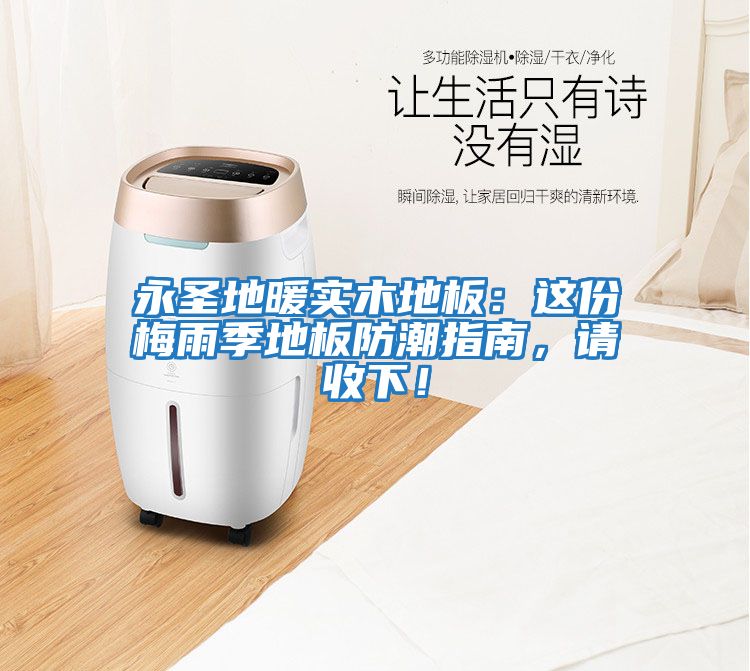 永圣地暖實(shí)木地板：這份梅雨季地板防潮指南，請收下！