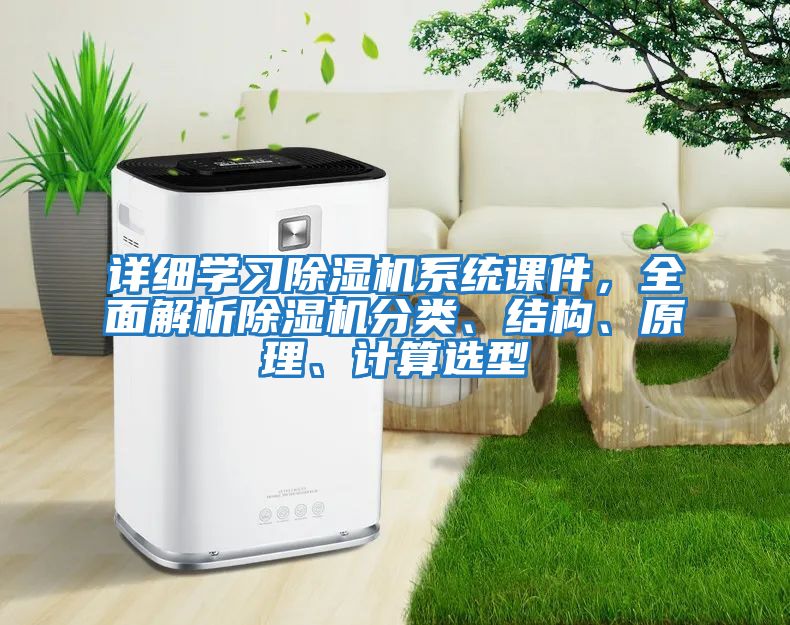 詳細(xì)學(xué)習(xí)除濕機(jī)系統(tǒng)課件，全面解析除濕機(jī)分類、結(jié)構(gòu)、原理、計(jì)算選型