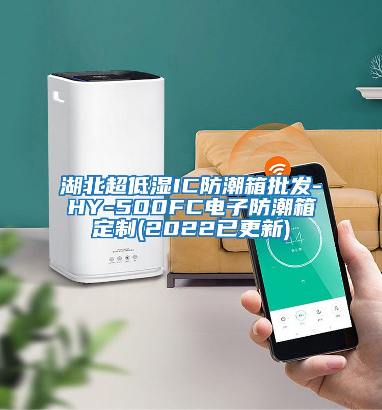 湖北超低濕IC防潮箱批發-HY-500FC電子防潮箱定制(2022已更新)
