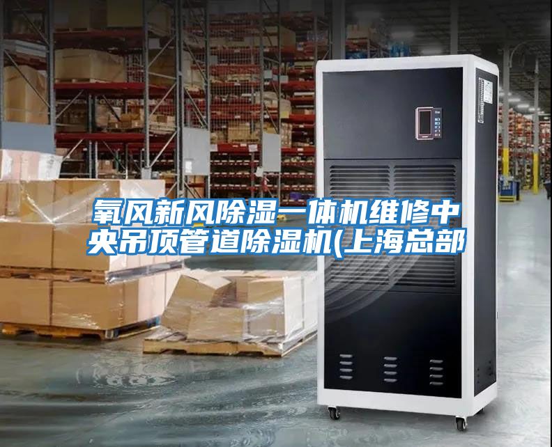 氧風新風除濕一體機維修中央吊頂管道除濕機(上?？偛?/></p>
						    <p style=