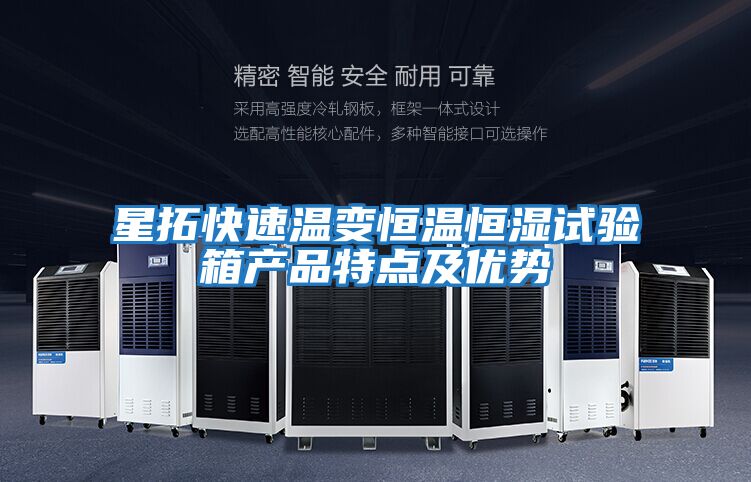 星拓快速溫變恒溫恒濕試驗箱產(chǎn)品特點(diǎn)及優(yōu)勢