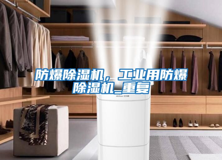 防爆除濕機，工業(yè)用防爆除濕機_重復(fù)