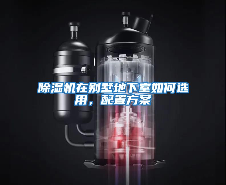 除濕機在別墅地下室如何選用，配置方案