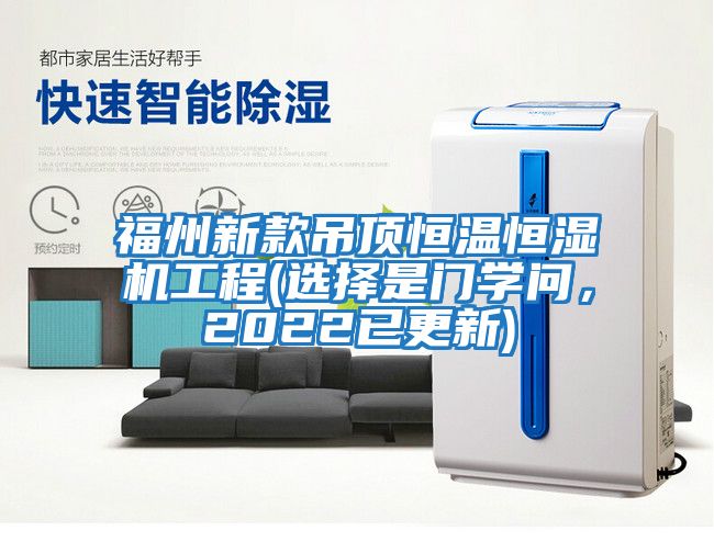 福州新款吊頂恒溫恒濕機(jī)工程(選擇是門學(xué)問(wèn)，2022已更新)
