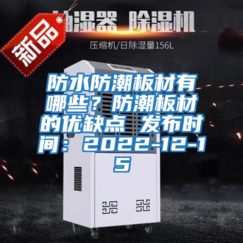防水防潮板材有哪些？防潮板材的優(yōu)缺點(diǎn) 發(fā)布時(shí)間：2022-12-15