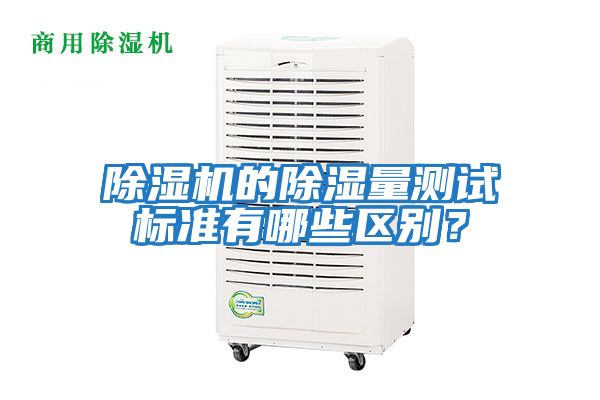 除濕機(jī)的除濕量測試標(biāo)準(zhǔn)有哪些區(qū)別？
