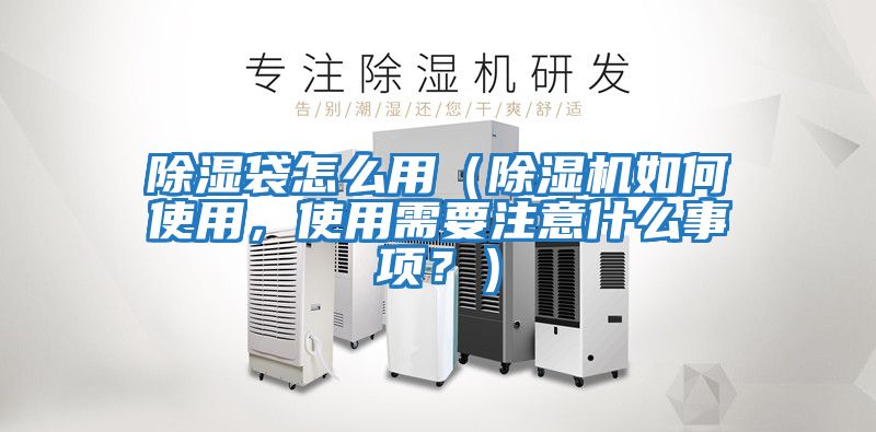 除濕袋怎么用（除濕機(jī)如何使用，使用需要注意什么事項？）