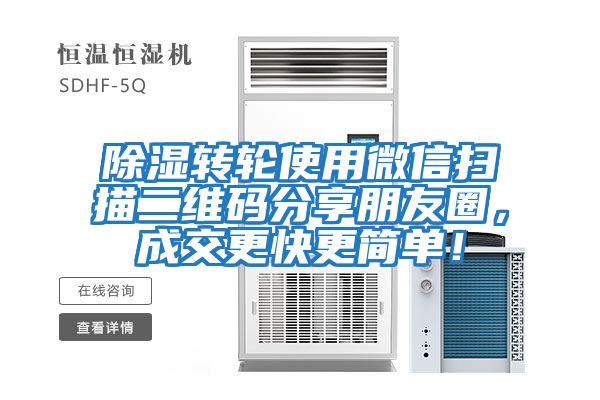 除濕轉(zhuǎn)輪使用微信掃描二維碼分享朋友圈，成交更快更簡單！