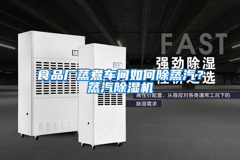 食品廠蒸煮車間如何除蒸汽？蒸汽除濕機